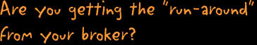 Are you getting the "run-around" from your broker?